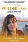 Out of the Wilderness: Escaping My Father's Prison and My Journey to Forgiveness - Elishaba Doerksen - 9781950465484
