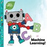 ABCs of Machine Learning (Tinker Toddlers) - Dr Dhoot - 9781950491988