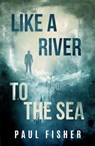 Like a River to the Sea - FISHER,  Paul (Paul Fisher) - 9781950639090