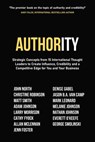 Authority: Strategic Concepts from 15 International Thought Leaders to Create Influence, Credibility and a Competitive Edge for You and Your Business - John North ; Christine Robinson ; Matt Smith ; Adam Johnson ; Larry Morrison ; Cathy Fyock ; Allan McLennan ; Denise Gabel ; Jason B.A. Van Camp ; Nathan Johnson ; Jenn Foster ; Mark Leonard ; Melanie Johnson ; Everett O'Keefe ; George Smolinski - 9781950710980