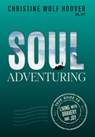 Soul Adventuring: Your Guide to Living with Bravery and Joy - Christine Wolf Hoover - 9781950714513