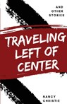 Traveling Left of Center - Nancy Christie - 9781950730230