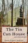 The Tin Can House and Other Stories - Susan Pepper Robbins - 9781950730575
