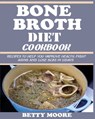Bone Broth Diet Cookbook - Betty Moore - 9781950772278
