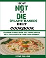 How Not to Die (Plant Based) Diet Cookbook - Steve Collins - 9781950772292