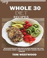 My Whole 30 Diet Recipes - Tom Westwood - 9781950772469