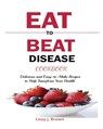 Eat to Beat Disease Cookbook - J Lizzy Brown - 9781950772964