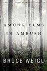 Among Elms, in Ambush - Bruce Weigl - 9781950774418