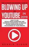 The Ultimate Beginners Guide to Blowing Up on YouTube in 2019 - Bennie Sloan - 9781950788262