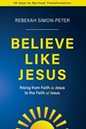 Believe Like Jesus - Rebekah Simon-Peter - 9781950899883