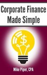 Corporate Finance Made Simple: Corporate Finance Explained in 100 Pages or Less - Mike Piper - 9781950967025