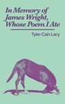 In Memory of James Wright, Whose Poem I Ate - Tyler Cain Lacy - 9781950987498
