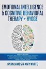 Emotional Intelligence and Cognitive Behavioral Therapy + Hygge - Ryan James ; Amy White - 9781951030407