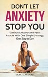 Don't Let Anxiety Stop You: Eliminate Anxiety And Panic Attacks With One Simple Strategy, One Step A Day - Kara Marshall - 9781951035051
