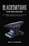 Blacksmithing for Beginners - Wes Sander - 9781951035327