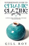 Intermediate Guide to Ceramic Glazing - Gill Roy - 9781951035518