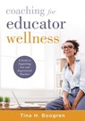 Coaching for Educator Wellness: A Guide to Supporting New and Experienced Teachers (an Interactive and Comprehensive Teacher Wellness Guide for Instru - Tina H. Boogren - 9781951075798