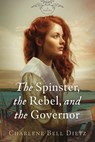 The Spinster, the Rebel, & the Governor - Charlene Bell Dietz - 9781951122805