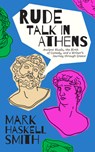 Rude Talk in Athens - Mark Haskell Smith - 9781951213343