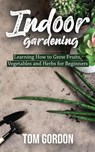Indoor Gardening - Tom Gordon - 9781951345259
