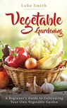 Vegetable Gardening - Luke Smith - 9781951345303