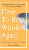 How to Be Whole Again - Zoe McKey - 9781951385774