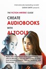 The Fiction Writers' Guide: Create Audiobooks with AI Tools - Sarah Smith - 9781951636234