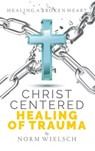 Christ Centered Healing of Trauma - Norm Wielsch - 9781951648060