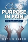 God's Purpose in Pain - Norm Wielsch - 9781951648589