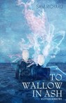 To Wallow in Ash & Other Sorrows - Sam Richard - 9781951658229
