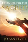 Channeling the Sacred: Activating Your Connection to Source - Jo Ann Levitt - 9781951694234