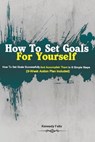 How To Set Goals For Yourself - Felix Kennedy Felix - 9781951737191