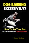 Dog Barking Excessively? - Michael Bruno - 9781951737245