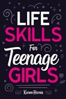 Life Skills for Teenage Girls - Karen Harris - 9781951806460