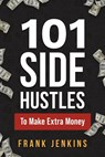 101 Side Hustles To Make Extra Money - Frank Jenkins - 9781951806521