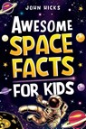 Awesome Space Facts for Kids - John Hicks - 9781951806552