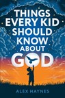 Things Every Kid Should Know About God - Alex Haynes - 9781951806583