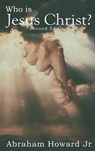 Who Is Jesus Christ? - REV ABRAHAM,  Jr Howard - 9781951913687