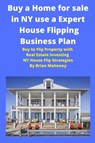 Buy a Home for sale in NY use a Expert House Flipping Business Plan - Brian Mahoney - 9781951929725