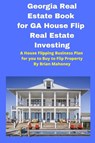 Georgia Real Estate Book for GA House Flip Real Estate Investing - Brian Mahoney - 9781951929732