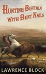 Hunting Buffalo with Bent Nails - Lawrence Block - 9781951939267