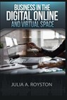 Business in the Digital, Online and Virtual Space - Julia a Royston - 9781951941970