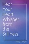 Hear Your Heart Whisper from the Stillness - Nancy A Smyth - 9781951943639