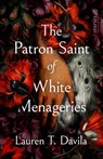 The Patron Saint of White Menageries: Stories - Lauren T. Davila - 9781951971458