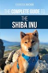The Complete Guide to the Shiba Inu - Vanessa Richie - 9781952069062