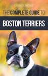 The Complete Guide to Boston Terriers - Vanessa Richie - 9781952069123