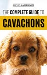 The Complete Guide to Cavachons - David Anderson - 9781952069567