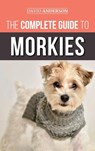The Complete Guide to Morkies - David Anderson - 9781952069574