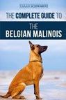 The Complete Guide to the Belgian Malinois - Tarah Schwartz - 9781952069802