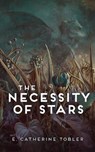 The Necessity of Stars - E. Catherine Tobler - 9781952086182